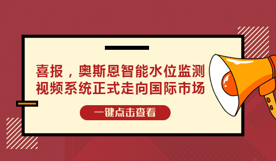 喜報，奧斯恩智能水位監測視頻系統正式走向國際市場